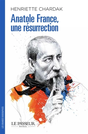 Anatole France : une résurrection - Henriette Edwige Chardak