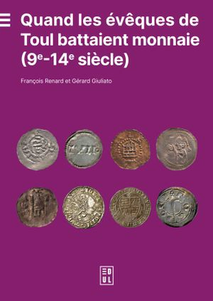 Quand les évêques de Toul battaient monnaie (9e-14e siècle) - François Renard