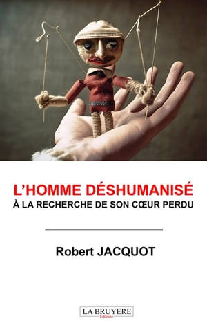 L'HOMME DESHUMANISE A LA RECHERCHE DE SON COEUR PERDU - JACQUOT Robert