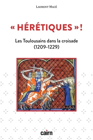 Hérétiques ! : les Toulousains dans la croisade (1209-1229) - Laurent Macé