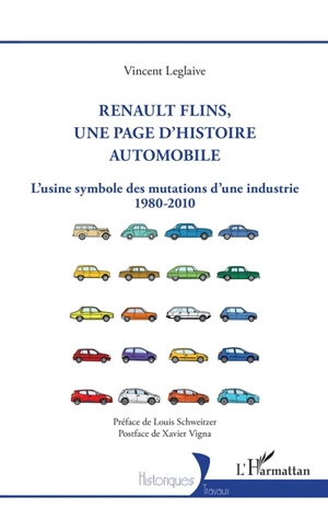 Renault Flins, une page d'histoire automobile : l'usine symbole des mutations d'une industrie : 1980-2010 - Vincent Leglaive