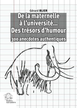 De la maternelle à l'université... des trésors d'humour : 300 anecdotes authentiques - Gérard Blier