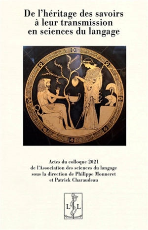 De l'héritage des savoirs à leur transmission en sciences du langage : actes du colloque 2021 de l'Association des sciences du langage (ASL)