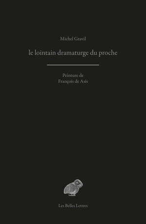 Le lointain dramaturge du proche - Michel Gravil