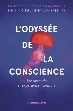 L'odyssée de la conscience : vie animale et expérience humaine - Peter Godfrey-Smith