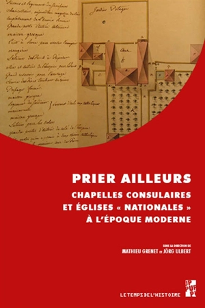 Prier ailleurs : chapelles consulaires et églises nationales à l'époque moderne : hommage à Anne Mézin