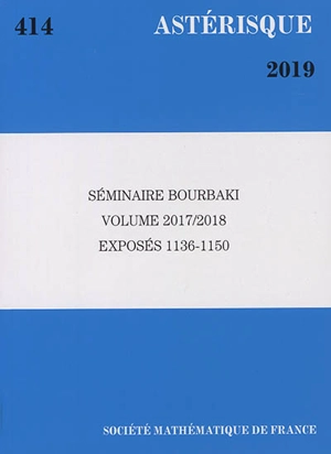 Astérisque, n° 414. Séminaire Bourbaki : volume 2017-2018 : exposés 1136-1150 - Séminaire Bourbaki (2017-2018)