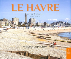 Le Havre : de mer & de pierre. Le Havre : the sea & the city - Chanel Koehl