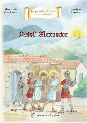 Saint Alexandre : et son ami Epipode - Mauricette Vial-Andru