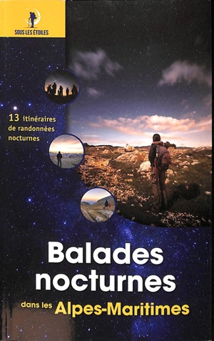 Balades nocturnes dans les Alpes-Maritimes : 13 itinéraires de randonnées nocturnes : sous les étoiles - Jacques Drouin