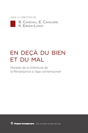 En deçà du bien et du mal : morales de la littérature de la Renaissance à l'âge contemporain