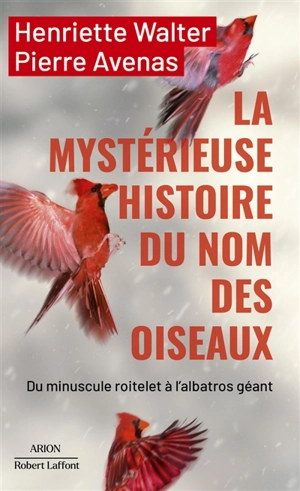 La mystérieuse histoire du nom des oiseaux : du minuscule roitelet à l'albatros géant - Henriette Walter