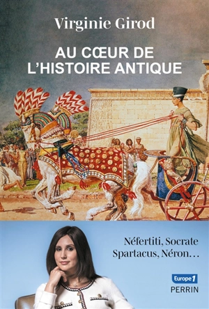 Au coeur de l'histoire antique : Néfertiti, Socrate, Spartacus, Néron... - Virginie Girod