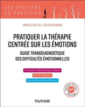 Pratiquer la thérapie centrée sur les émotions : guide transdiagnostique des difficultés émotionnelles - Marielle Sutter