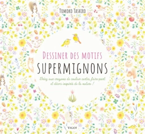 Dessiner des motifs supermignons : créez aux crayons de couleur cartes, faire-part et décos inspirés de la nature ! - Tomoko Tashiro