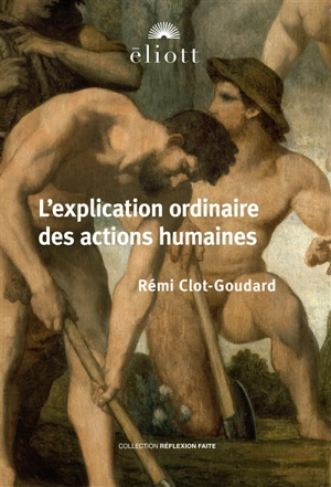 L'explication ordinaire des actions humaines - Rémi Clot-Goudard