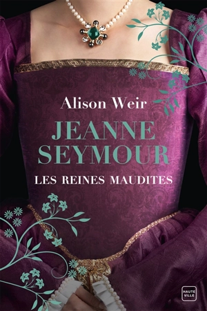 Les reines maudites. Vol. 3. Jeanne Seymour : la reine bien-aimée - Alison Weir