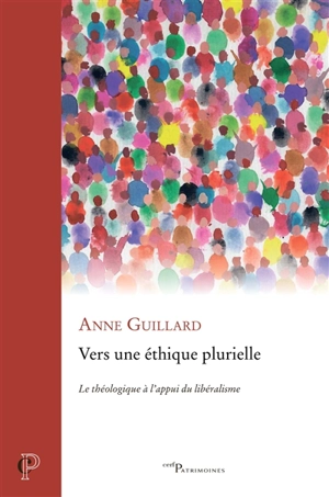 Vers une éthique plurielle : le théologique à l'appui du libéralisme - Anne Guillard