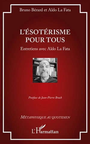 L'ésotérisme pour tous : entretiens avec Aldo La Fata - Bruno Bérard