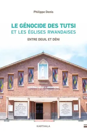 Le génocide des Tutsi et les églises rwandaises : entre deuil et déni - Philippe Denis