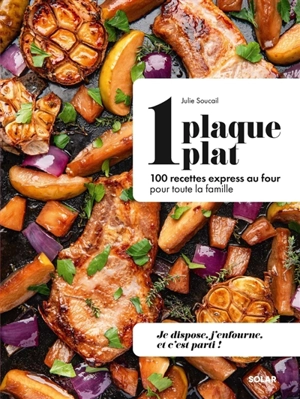 1 plaque, 1 plat : 100 recettes express au four pour toute la famille : je dispose, j'enfourne, et c'est parti ! - Julie Soucail