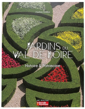 Jardins du Val de Loire : histoire & patrimoine - Charlène Potillion