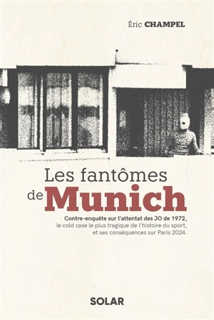 Les fantômes de Munich : contre-enquête sur l'attentat des JO de 1972, le cold case le plus tragique de l'histoire du sport, et ses conséquences sur Paris 2024 - Eric Champel