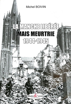 La Manche libérée mais meurtrie : 1944-1945 - Michel Boivin