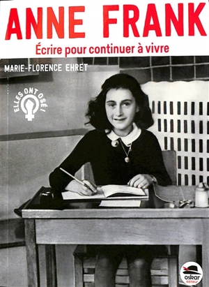 Anne Frank : écrire pour continuer à vivre - Marie-Florence Ehret