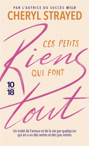 Ces petits riens qui font tout : un traité de l'amour et de la vie par quelqu'un qui en a vu des vertes et des pas mûres - Cheryl Strayed