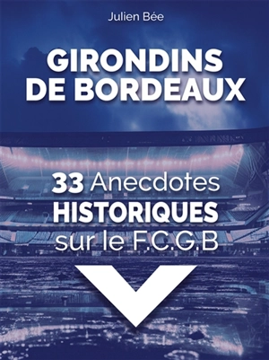 33 Anecdotes Historiques sur le FCGB - Julien Bée