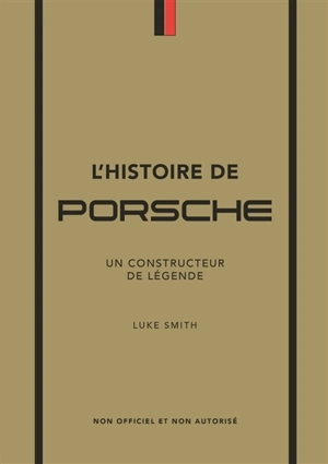 L'histoire de Porsche : un constructeur de légende : non officiel et non autorisé - Luke Smith