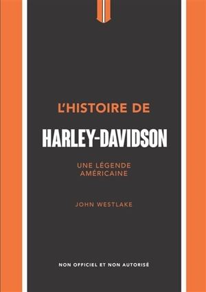 L'histoire de Harley-Davidson : une légende américaine : non officiel et non autorisé - John Westlake