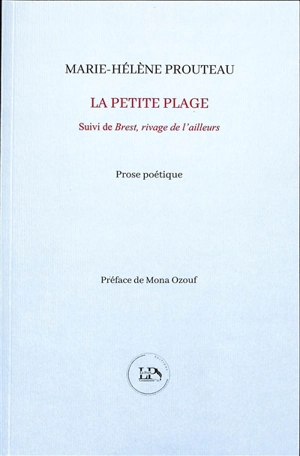 La petite plage : prose poétique. Brest, rivage de l'ailleurs - Marie-Hélène Prouteau