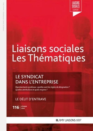 Liaisons sociales. Les thématiques, n° 116. Le syndicat dans l'entreprise : représentants syndicaux, quelles sont les règles de désignation ? : quelles attributions et quels moyens ? - Clara Lecroq