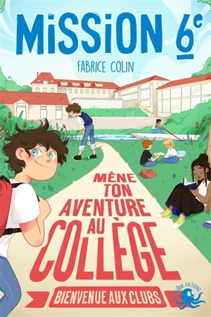 Mission 6e. Mène ton aventure au collège : bienvenue aux clubs - Fabrice Colin