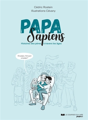 Papa sapiens : histoires des pères à travers les âges - Cédric Rostein