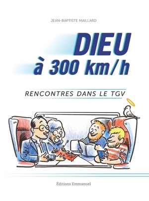 Dieu à 300 km/h : rencontres dans le TGV - Jean-Baptiste Maillard