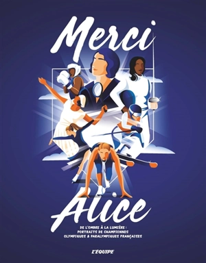 Merci Alice : de l'ombre à la lumière : portraits de championnes olympiques & paralympiques françaises - Association Alice Milliat