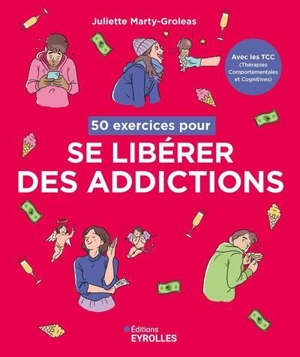 50 exercices pour se libérer des addictions : avec les TCC (thérapies comportementales et cognitives) - Juliette Marty