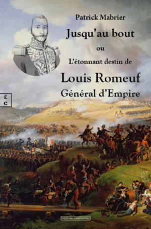 Jusqu'au bout ou L'étonnant destin de Louis Romeuf, général d'Empire - Patrick Mabrier