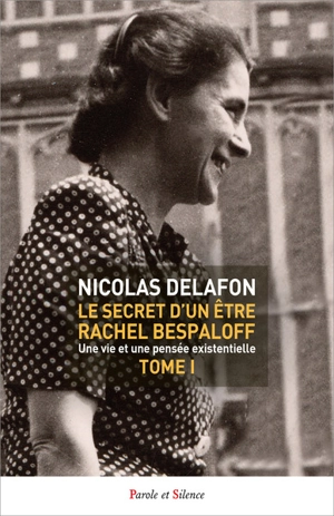 Le secret d'un être : Rachel Bespaloff (1895-1949) : une vie et une pensée existentielle. Vol. 1 - Nicolas Delafon