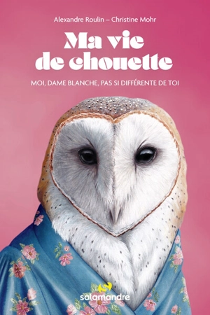 Ma vie de chouette : moi, dame blanche, pas si différente de toi - Alexandre Roulin