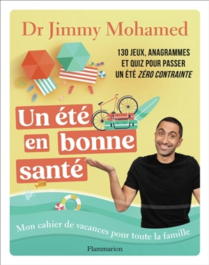 Un été en bonne santé : mon cahier de vacances pour toute la famille : 130 jeux, anagrammes et quiz pour passer un été zéro contrainte - Jimmy Mohamed