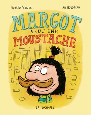 Margot veut une moustache - Iris Boudreau