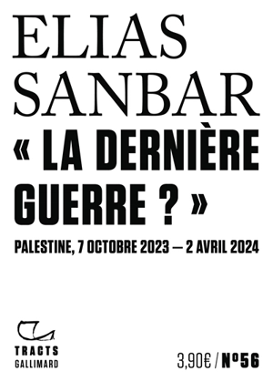 La dernière guerre ? : Palestine, 7 octobre 2023-2 avril 2024 - Elias Sanbar