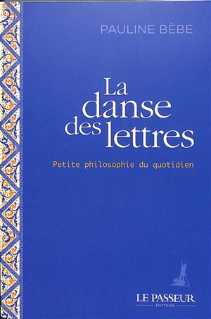 La danse des lettres : petite philosophie du quotidien - Pauline Bebe