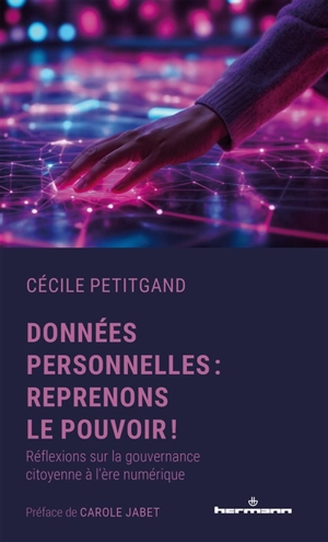 Données personnelles : reprenons le pouvoir ! : réflexions sur la gouvernance citoyenne à l'ère numérique - Cécile Petitgand