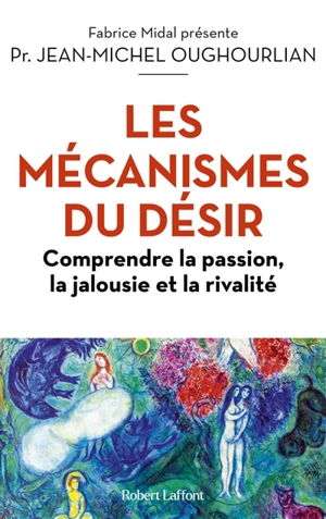 Les mécanismes du désir : comprendre la passion, la jalousie et la rivalité - Jean-Michel Oughourlian