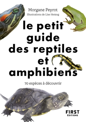 Le petit guide des reptiles et amphibiens : 70 espèces à découvrir - Morgane Peyrot